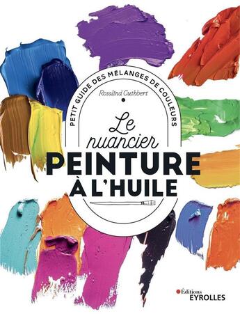 Couverture du livre « Le nuancier peinture à l'huile : petit guide des mélanges de couleurs » de Rosalind Cuthbert aux éditions Eyrolles