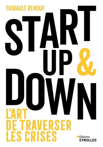 Couverture du livre « Start up et down : L'art de traverser les crises » de Thibault Renouf aux éditions Eyrolles