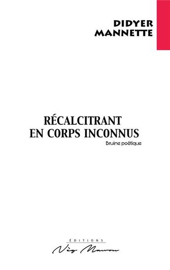 Couverture du livre « Recalcitrant en corps inconnus » de Didyer Mannette aux éditions Neg Mawon