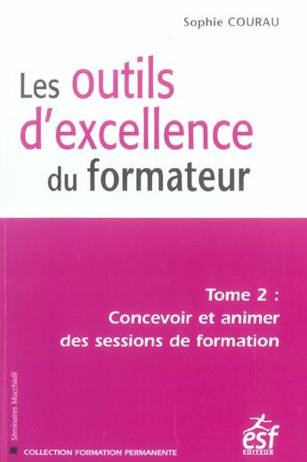 Couverture du livre « Les outils d'excellence du formateur t.2 ; concevoir et animer des sessions de formation (6e édition) » de Sophie Courau aux éditions Esf