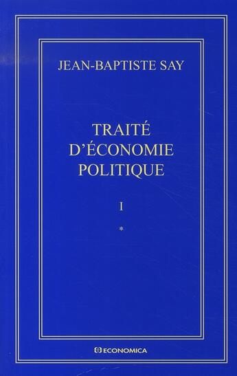 Couverture du livre « Oeuvres complètes Tome 1 : traité d'économie politique » de Jean-Baptiste Say aux éditions Economica