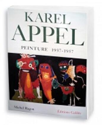 Couverture du livre « Karel Appel ; peinture 1937-1957 » de Michel Ragon aux éditions Galilee