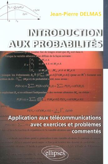 Couverture du livre « Introduction aux probabilites - application aux telecommunications avec exercices et problemes comme » de Jean-Pierre Delmas aux éditions Ellipses