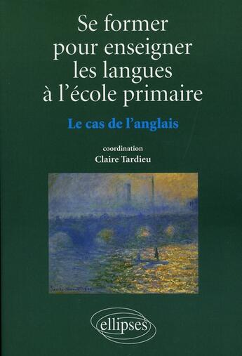 Couverture du livre « Se former pour enseigner les langues à l'école primaire ; le cas de l'anglais » de Claire Tardieu aux éditions Ellipses