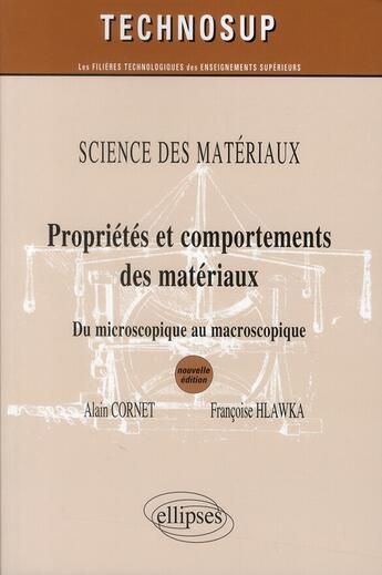 Couverture du livre « Propriétés & comportements des matériaux ; sciences des matériuax ; du microscopique au macroscopique (2e édition) » de Alain Cornet et Francoise Hlawka aux éditions Ellipses