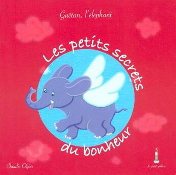 Couverture du livre « Gaëtan, l'éléphant ; les petits secrets du bonheur » de Claudie Ogier aux éditions Le Petit Phare