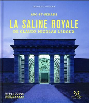 Couverture du livre « Arc-et-Senans ; la saline royale de Claude-Nicolas Ledoux » de Dominique Massounie aux éditions Editions Du Patrimoine