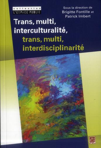 Couverture du livre « Trans, multi, interculturalité, trans, multi, interdisciplinarité » de Patrick Imbert et Brigitte Fontille et Collectif aux éditions Presses De L'universite De Laval