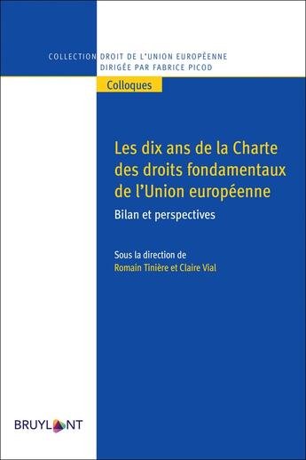 Couverture du livre « Les dix ans de la Charte de droits fondamentaux de l'Union européenne ; bilan et perspectives » de Claire Vial et Romain Tiniere et Collectif aux éditions Bruylant