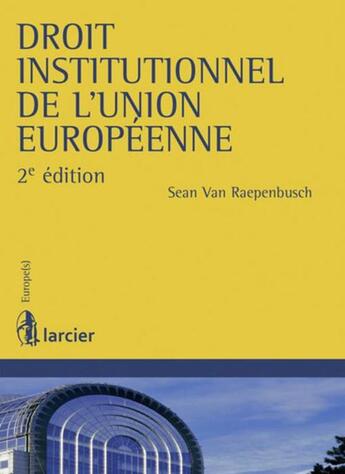 Couverture du livre « Droit institutionnel de l'Union européenne (2e édition) » de Sean Van Raepenbusch aux éditions Larcier