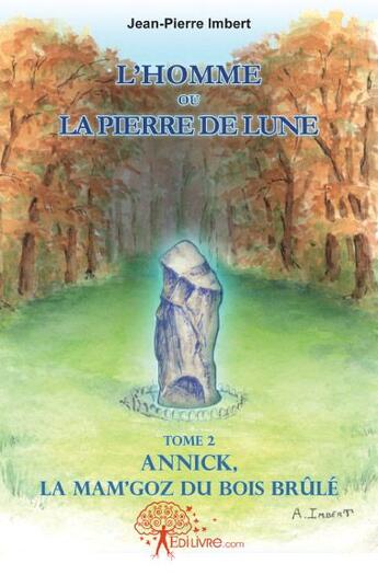 Couverture du livre « L'homme ou la pierre de lune Tome 2 ; Annick, la mam'goz du bois brûlé » de Jean-Pierre Imbert aux éditions Edilivre