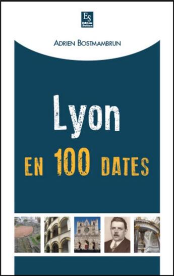 Couverture du livre « Lyon en 100 dates » de Adrien Bostmambrun aux éditions Editions Sutton