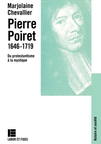 Couverture du livre « Pierre Poiret 1646-1719 ; du protestantisme à la mystique » de Marjolaine Chevallier aux éditions Labor Et Fides