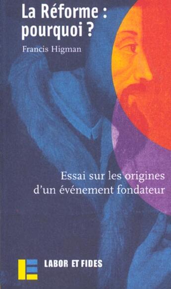 Couverture du livre « La reforme: pourquoi ? - essai sur les origines d'un evenement fondateur » de Francis Higman aux éditions Labor Et Fides