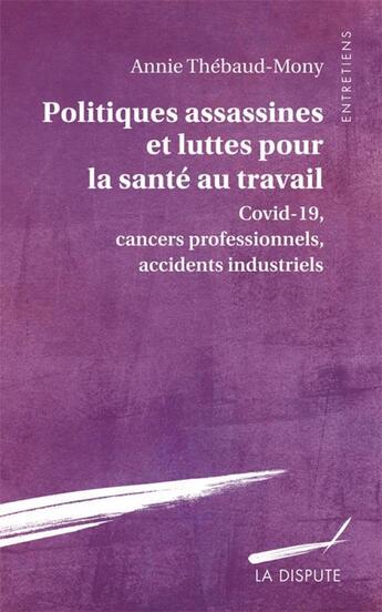 Couverture du livre « Politiques assassines et luttes pour la santé au travail : Covid-19, cancers professionnels, accidents industriels » de Annie Thebaud-Mony aux éditions Dispute