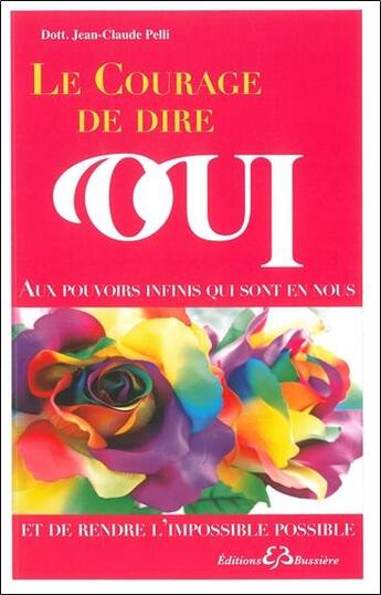 Couverture du livre « Le courage de dire oui, et de rendre l'impossible possible » de Jean-Claude Pelli aux éditions Bussiere