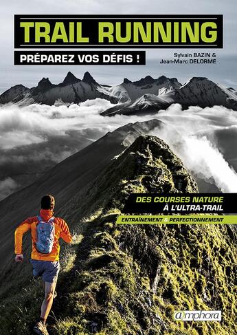 Couverture du livre « Trail running ; préparez vos défis ! ; des courses natures à l'ultra-trail ; entraînement et perfectionnement » de Sylvain Bazin et Jean-Marc Delorme aux éditions Amphora