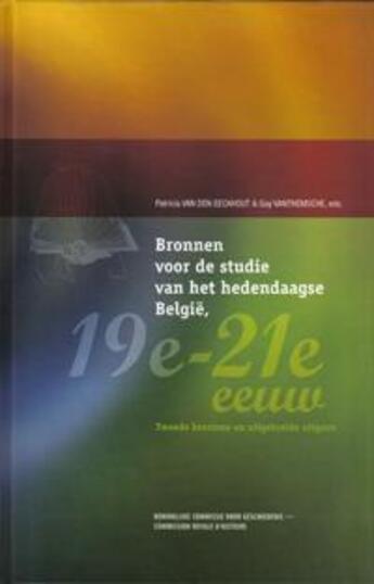 Couverture du livre « Bronnen voor de studie van het hedendaagse België 19e  21e eeuw » de Guy Vanthemsche et Patricia Van Den Eeckhout aux éditions Commission Royale D'histoire