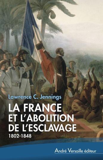 Couverture du livre « La France et l'abolition de l'esclavage (1802-1848) » de Lawrence Jennings aux éditions Andre Versaille