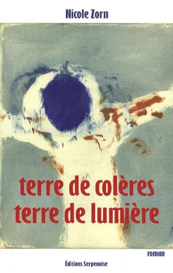 Couverture du livre « Terre de coleres - terre de lumiere » de Nicole Zorn aux éditions Serpenoise