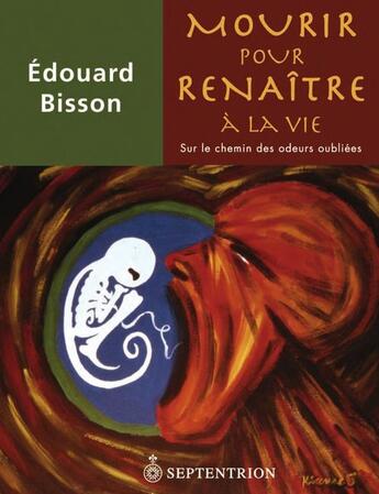 Couverture du livre « Mourir pour renaître à la vie ; sur le chemin des odeurs oubliées » de Edouard Bisson aux éditions Septentrion