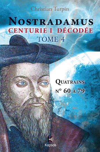 Couverture du livre « Nostradamus, centurie I décodée t.4 ; quatrains n° 60 à 79 » de Christian Turpin aux éditions Kapsos