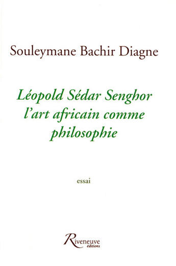 Couverture du livre « Léopold Sedar Senghor - L'art africain comme philosophie » de Souleymane Bachir Diagne aux éditions Riveneuve