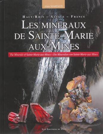 Couverture du livre « Les minéraux de Sainte-Marie-aux-Mines : Haut-Rhin, Alsace, France ; the minerals of Sainte-Marie-aux-Mines ; die mineralien von Sainte-Marie-aux-Mines » de Alain Martaud aux éditions Editions Du Piat