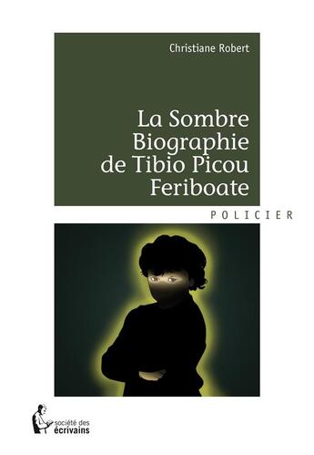 Couverture du livre « La sombre biographie de Tibio Picou Feriboate » de Christiane Robert aux éditions Societe Des Ecrivains