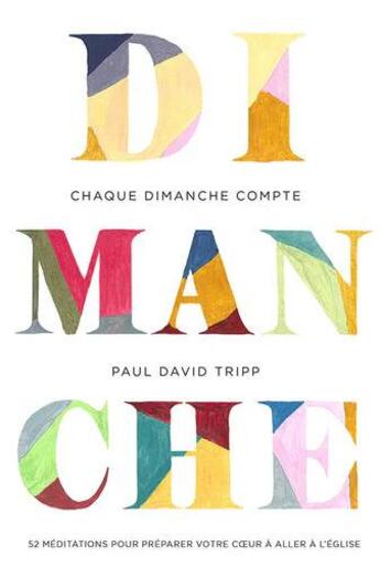 Couverture du livre « Chaque dimanche compte : 52 méditations pour préparer votre coeur à aller à l'Église » de Paul David Tripp aux éditions Cruciforme