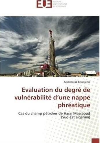 Couverture du livre « Évaluation du degré de vulnérabilité d'une nappe phréatique ; cas du champ pétrolier de Hassi Messaoud (Sud-Est algérien) » de Abderrezak Boudjema aux éditions Editions Universitaires Europeennes