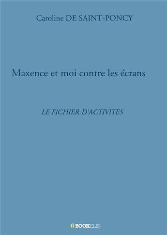 Couverture du livre « Maxence et moi contre les écrans ; le fichier d'activités » de Caroline De Saint-Poncy aux éditions Bookelis