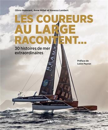 Couverture du livre « Les coureurs au large racontent... 30 histoires de mer extraordinaires » de Anne Millet et Olivia Maincent et Vanessa Lambert aux éditions Vagnon