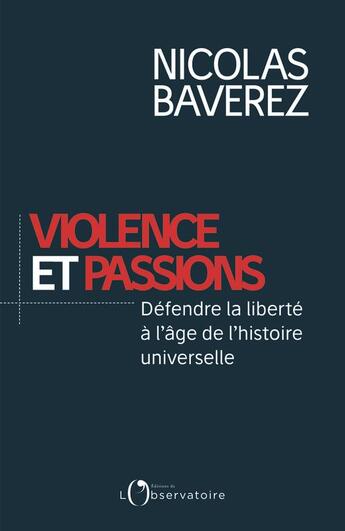 Couverture du livre « Violence et passions ; défendre la liberté à l'âge de l'histoire universelle » de Nicolas Baverez aux éditions L'observatoire