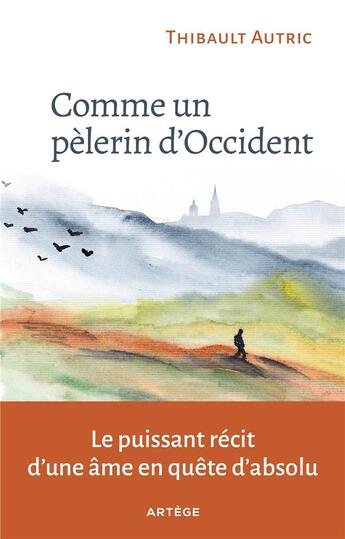 Couverture du livre « Comme un pèlerin d'Occident : le puissant récit d'une âme en quête d'absolu » de Thibault Autric aux éditions Artege