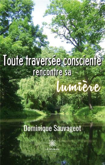 Couverture du livre « Toute traversée consciente rencontre sa lumière » de Dominique Sauvageot aux éditions Le Lys Bleu