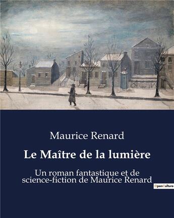 Couverture du livre « Le Maître de la lumière : Un roman fantastique et de science-fiction de Maurice Renard » de Maurice Renard aux éditions Culturea