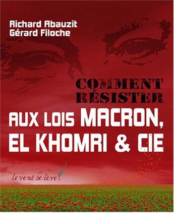 Couverture du livre « Comment résister aux lois Macron, El Khomri & Cie » de Gerard Filoche et Richard Abauzit aux éditions Le Vent Se Leve