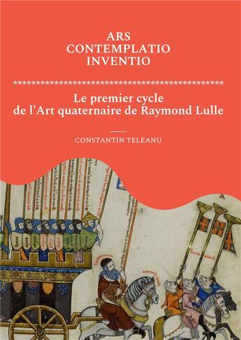 Couverture du livre « Ars contemplatio inventio. le premier cycle de l'art quaternaire de raymond lulle » de Constantin Teleanu aux éditions Teleanu Constantin