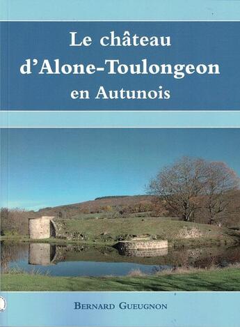 Couverture du livre « Le château d'Alone-Toulongeon en Autunois » de Bernard Gueugnon aux éditions Cecab