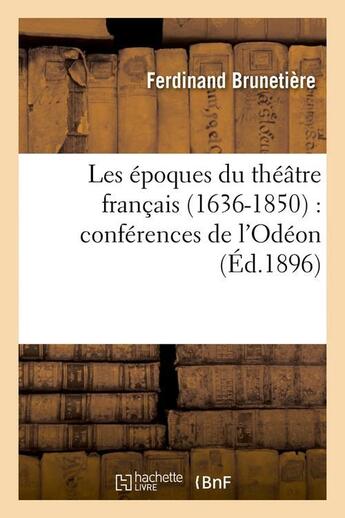 Couverture du livre « Les époques du théâtre français (1636-1850) : conférences de l'Odéon (Éd.1896) » de Ferdinand Brunetière aux éditions Hachette Bnf