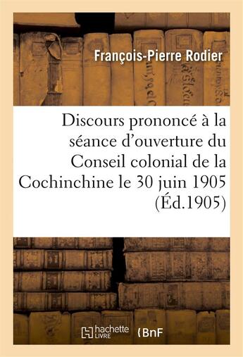 Couverture du livre « Discours prononce a la seance d'ouverture du conseil colonial de la cochinchine le 30 juin 1905 » de Rodier F-P. aux éditions Hachette Bnf