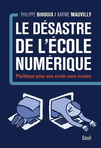 Couverture du livre « Le désastre de l'école numérique ; plaidoyer pour une école sans écrans » de Philippe Bihouix et Karine Mauvilly aux éditions Seuil