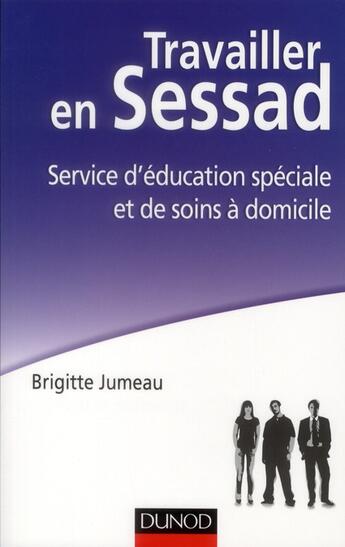 Couverture du livre « Travailler en SESSAD ; service d'éducation spéciale et de soins à domicile et déficience intellectuelle » de Brigitte Jumeau aux éditions Dunod