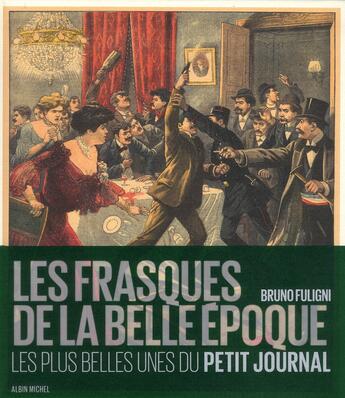 Couverture du livre « Les frasques de la Belle Epoque ; les plus belles unes du petit journal » de Bruno Fuligni aux éditions Albin Michel