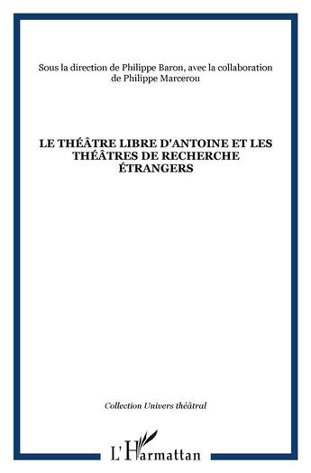 Couverture du livre « Le théâtre libre d'antoine et les théâtres de recherche étrangers » de Philippe Baron aux éditions L'harmattan