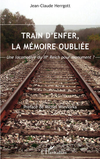 Couverture du livre « Train d'enfer, la mémoire oubliée ; une locomotive du IIIe reich pour monument ? » de Jean-Claude Herrgott aux éditions L'harmattan