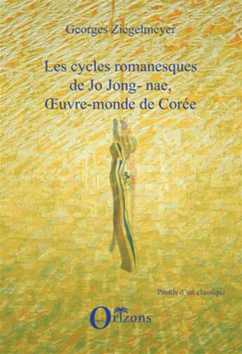 Couverture du livre « Les cycles romanesques de Jo Jong-Nae ; oeuvre-monde de Corée » de Georges Ziegelmeyer aux éditions Orizons