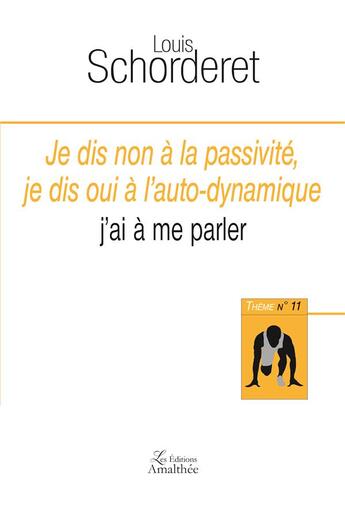 Couverture du livre « Je dis non à la passivité, je dis oui à l'auto-dynamique ; j'ai à me parler » de Louis Schorderet aux éditions Amalthee