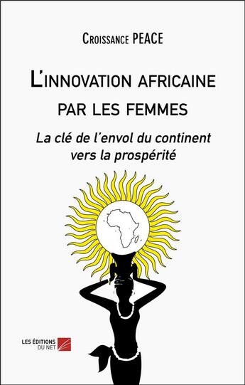 Couverture du livre « L'innovation africaine par les femmes - la cle de lenvol du continent vers la prosperite » de Croissance Peace aux éditions Editions Du Net